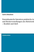 Franziskanische Intention praktische Armut und Besitzvorstellungen des Bettelordens - Realit?t und Idell 3640604253 Book Cover