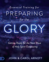 Essential Training for Preparing for the Glory: Getting Ready for the Next Wave of Holy Spirit Outpouring 0768417929 Book Cover