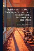 History of the South Carolina Cession, and the Northern Boundary of Tennessee B0FJRHT8T5 Book Cover