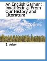 An English Garner; Ingatherings from Our History and Literature Volume 1 1241559538 Book Cover