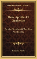 Three Apostles Of Quakerism - Popular Sketches Of Fox, Penn And Barclay 1432531980 Book Cover