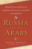 Russia and the Arabs: Behind the Scenes in the Middle East from the Cold War to the Present 046500475X Book Cover