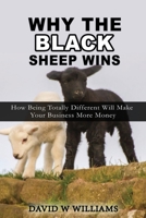 Why The Black Sheep Wins: How Being Totally Different Will Make Your Business More Money 1532912242 Book Cover