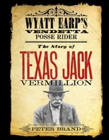 Wyatt Earp's Vendetta Posse Rider: The Story of "Texas Jack" Vermillion 0578106124 Book Cover