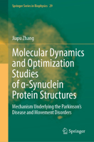 Molecular Dynamics and Optimization Studies of α-Synuclein Protein Structures: Mechanism Underlying the Parkinson’s Disease and Movement Disorders 3032212804 Book Cover