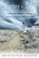 The Journey Into Spirit: A Pagan's Perspective on Death, Dying & Bereavement 0738740756 Book Cover