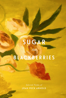 Sugar the Blackberries: Selected Poems of Joan Peck Arnold 1735678309 Book Cover