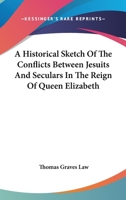 A Historical Sketch Of The Conflicts Between Jesuits And Seculars In The Reign Of Queen Elizabeth 1428605673 Book Cover