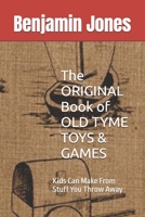 The ORIGINAL Book of OLD TYME TOYS & GAMES: Kids Can Make From Stuff You Throw Away B0BS95NGKT Book Cover
