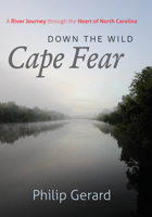 Down the Wild Cape Fear: A River Journey Through the Heart of North Carolina 1469669404 Book Cover