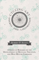 Cycling Art, Energy And Locomotion: A Series Of Remarks On The Development Of Bicycles, Tricycles, And Man-Motor Carriages 1164616412 Book Cover