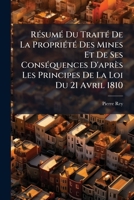 RÃ(c)sumÃ(c) Du TraitÃ(c) De La PropriÃ(c)tÃ(c) Des Mines Et De Ses ConsÃ(c)quences D'après Les Principes De La Loi Du 21 Avril 1810 (French Edition) 102375164X Book Cover