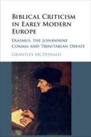 Biblical Criticism in Early Modern Europe: Erasmus, the Johannine Comma and Trinitarian Debate 1107125367 Book Cover