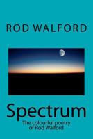 Spectrum: The Colourful Poetry of Rod Walford 1463533330 Book Cover