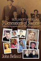 3 Generations Of Success  Sicilian To American: Values For Immigrants And All Who Want To Succeed 0595484646 Book Cover