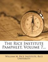 The Rice Institute Pamphlet, Volume 7 1347068139 Book Cover