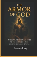 The Armor of God: The ultimate Practical Guide to understanding the believers weapon of war B0FPB41CFF Book Cover