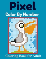 Pixel Color By Number Coloring Book for Adult: An Cute Coloring pages Activity Puzzle Color by number Book for Adults and Teens Mystery Color by number B09STCDGV6 Book Cover