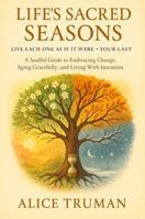 Life’s Sacred Seasons: Live Each One As If It Were Your Last 1968871136 Book Cover