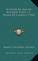 Histoire De Jean De Bourbon Parts 1-2, Prince De Carency (1704) 1165547821 Book Cover