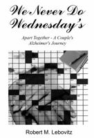 We Never Do Wednesday's : Apart Together - a Couple's Alzheimer's Journey 0997120983 Book Cover