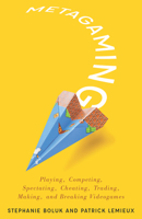 Metagaming: Playing, Competing, Spectating, Cheating, Trading, Making, and Breaking Videogames 0816687161 Book Cover