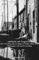 Ambiguity and Awareness: Volume I: How Watching Movies Helps Us Think about Art, Literature, Philosophy, Life and Everything 1535220813 Book Cover