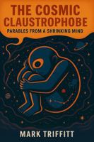 The Cosmic Claustrophobe: Parables From a Shrinking Mind 1764302915 Book Cover