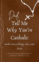 Dad, Tell Me Why You're Catholic and Everything Else You Love: A faith-based guided journal to celebrate a father's joys B0F7GZV6FV Book Cover