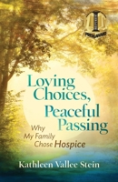 Loving Choices, Peaceful Passing: Why My Family Chose Hospice 1732620202 Book Cover