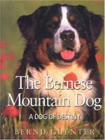 The Bernese Mountain Dog: A Dog of Destiny 0974540730 Book Cover