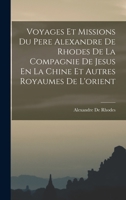 Voyages Et Missions Du Pere Alexandre de Rhodes de la Compagnie de Jesus En La Chine Et Autres Royaumes de l'Orient 1016263910 Book Cover