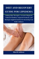 DIET AND RECOVERY GUIDE FOR LIPEDEMA: Cutting-Edge Therapies, Accurate Diagnosis, Tailored Nutrition, Targeted Workouts, and Strategic Supplementation for Restoring Your Body’s Balance B0FK7KVCDR Book Cover