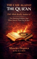THE CASE AGAINST THE QUR'AN - Did Allah Really Author It?: The Damning Evidence That Islam Doesn't Want You to See 1919563342 Book Cover