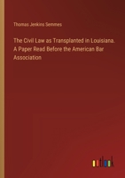 The Civil Law as Transplanted in Louisiana. A Paper Read Before the American Bar Association 3388432031 Book Cover