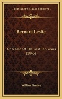 Bernard Leslie: Or A Tale Of The Last Ten Years 1164586378 Book Cover