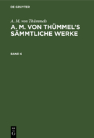 [s�mmtliche Werke] A. M. Von Th�mmel's S�mmtliche Werke: Bd. 6 311104226X Book Cover