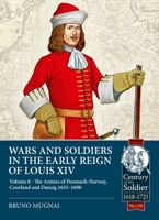Wars and Soldiers in the Early Reign of Louis XIV Volume 8: The Armies of Sweden and Denmark-Norway, 1665-1690 1804515507 Book Cover