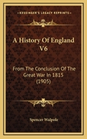 A History Of England V6: From The Conclusion Of The Great War In 1815 0548761469 Book Cover