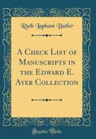 A Check List of Manuscripts in the Edward E. Ayer Collection B001AFVUTY Book Cover