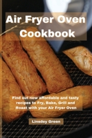 Air Fryer Oven Cookbook: Find out new affordable and tasty recipes to Fry, Bake, Grill and Roast with your Air Fryer Oven 1802741534 Book Cover