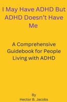 I May Have ADHD But ADHD Doesn't Have Me B0CLCJML38 Book Cover