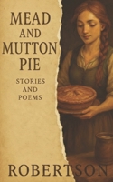 Mead and Mutton Pie: Stories and Poems 1945397012 Book Cover