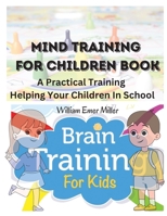 Mind Training For Children Book: A Practical Training Helping Your Children In School 1805472577 Book Cover