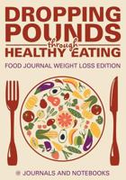 Dropping Pounds through Healthy Eating. Food Journal Weight Loss Edition 1683265211 Book Cover