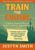 Train The Culture: Children's Ministry Edition: 5 Disney-Inspired Ways to Build Confident, Aligned Teams B0FLZBPVW9 Book Cover