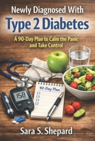Newly Diagnosed With Type 2 Diabetes: A 90-Day Plan to Calm the Panic and Take Control B0G7S4JLX6 Book Cover