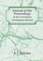 Journal of the Proceedings of the Convention of Delegates Elected 5518918216 Book Cover