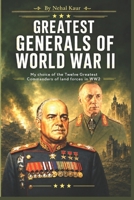 Greatest Generals of World War II: My choice of the Twelve Greatest Commanders of land forces in WW2 B0CP69WP67 Book Cover