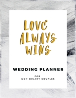 Love Always Wins: LGBTQ+ Wedding Planner for Non- Binary Couples | 150 Pages | 8.5x 11" 1659797659 Book Cover